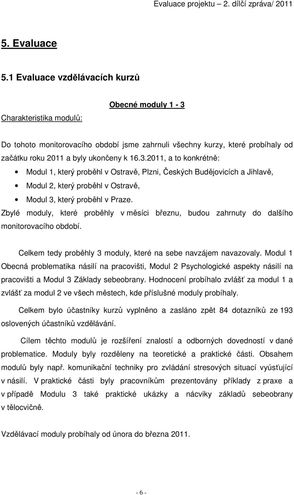 Do tohoto monitorovacího období jsme zahrnuli všechny kurzy, které probíhaly od začátku roku 2011 a byly ukončeny k 16.3.