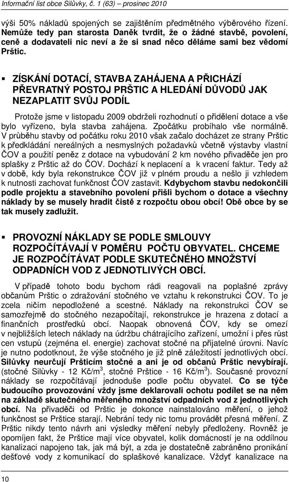 ZÍSKÁNÍ DOTACÍ, STAVBA ZAHÁJENA A PŘICHÁZÍ PŘEVRATNÝ POSTOJ PRŠTIC A HLEDÁNÍ DŮVODŮ JAK NEZAPLATIT SVŮJ PODÍL Protože jsme v listopadu 2009 obdrželi rozhodnutí o přidělení dotace a vše bylo vyřízeno,