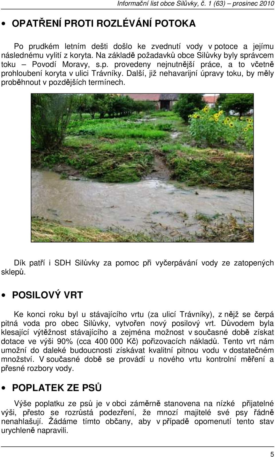 POSILOVÝ VRT Ke konci roku byl u stávajícího vrtu (za ulicí Trávníky), z nějž se čerpá pitná voda pro obec Silůvky, vytvořen nový posilový vrt.