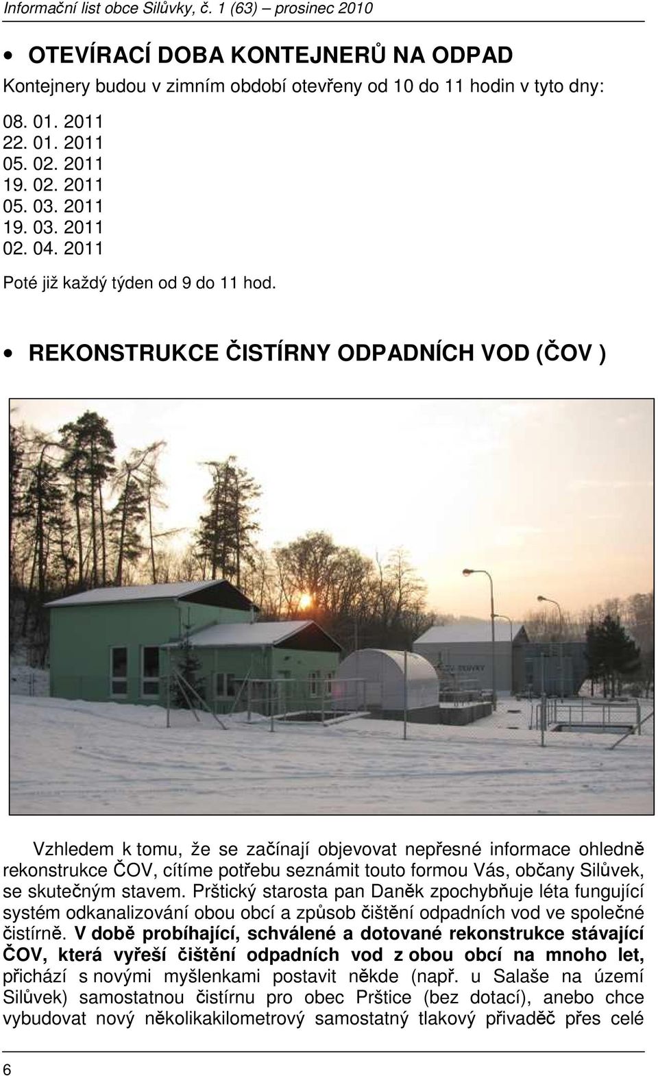 REKONSTRUKCE ČISTÍRNY ODPADNÍCH VOD (ČOV ) Vzhledem k tomu, že se začínají objevovat nepřesné informace ohledně rekonstrukce ČOV, cítíme potřebu seznámit touto formou Vás, občany Silůvek, se