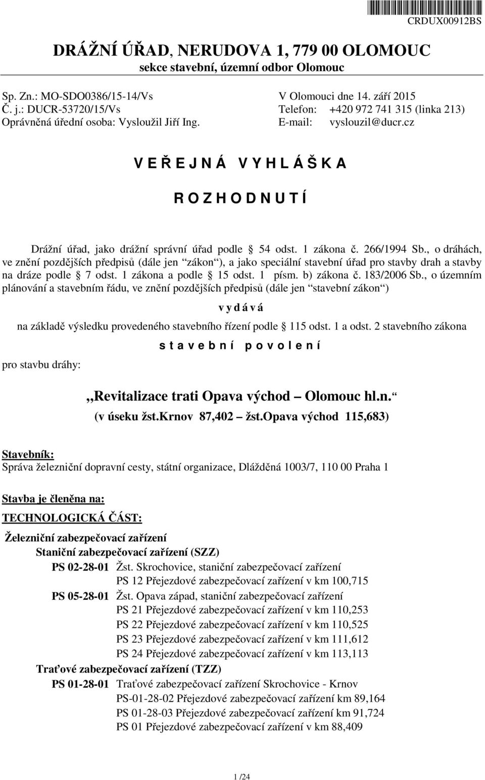 cz V EŘEJNÁ VYHLÁŠKA R O Z H O D N U T Í Drážní úřad, jako drážní správní úřad podle 54 odst. 1 zákona č. 266/1994 Sb.