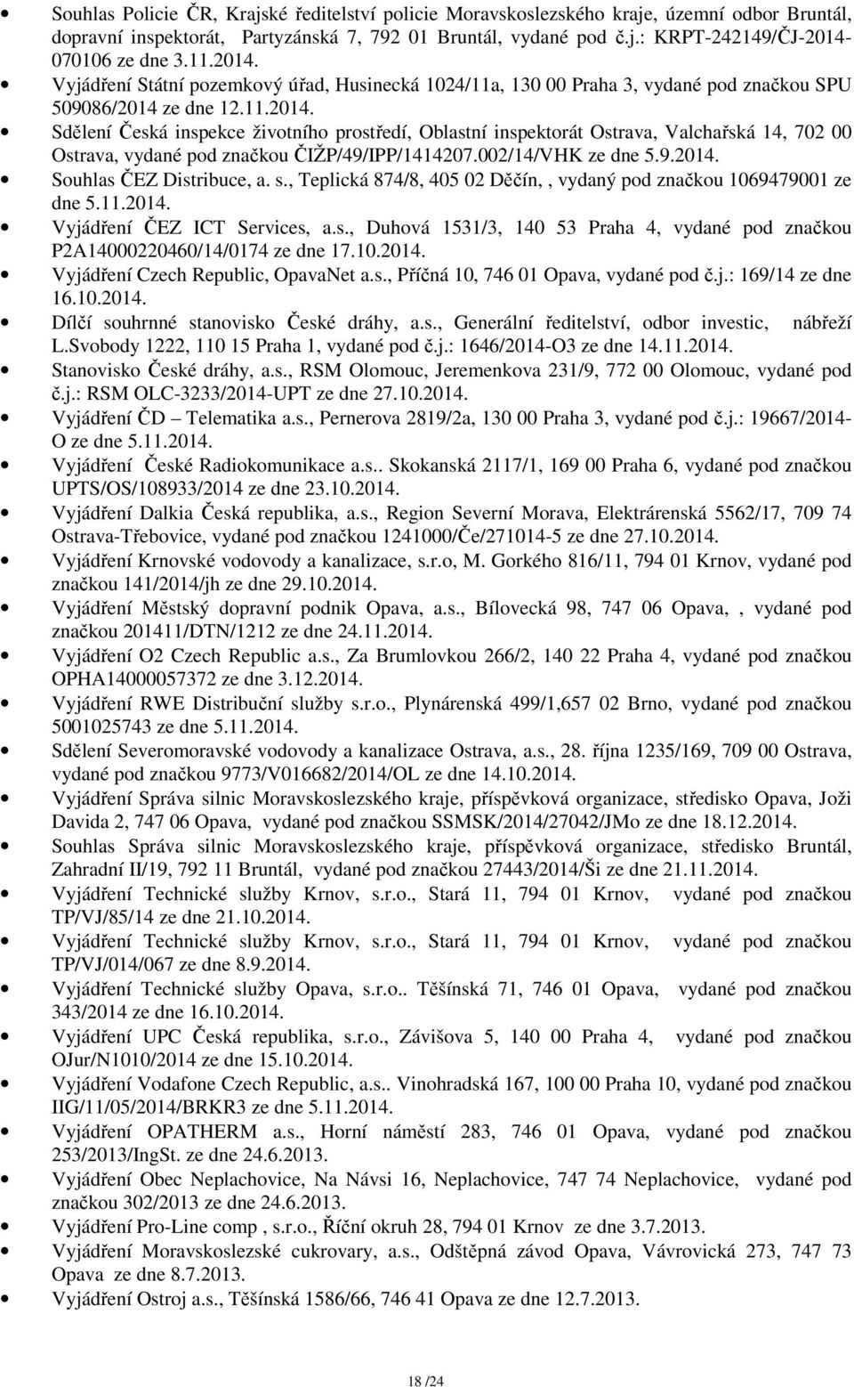 002/14/VHK ze dne 5.9.2014. Souhlas ČEZ Distribuce, a. s., Teplická 874/8, 405 02 Děčín,, vydaný pod značkou 1069479001 ze dne 5.11.2014. Vyjádření ČEZ ICT Services, a.s., Duhová 1531/3, 140 53 Praha 4, vydané pod značkou P2A14000220460/14/0174 ze dne 17.