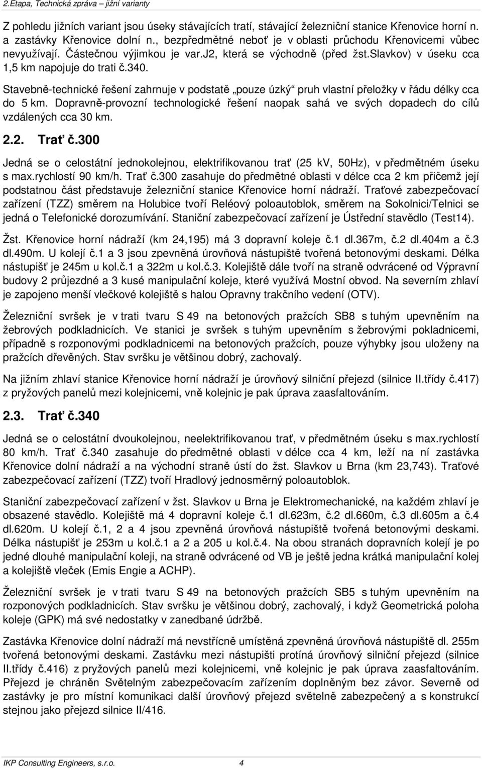 Stavebně-technické řešení zahrnuje v podstatě pouze úzký pruh vlastní přeložky v řádu délky cca do 5 km.