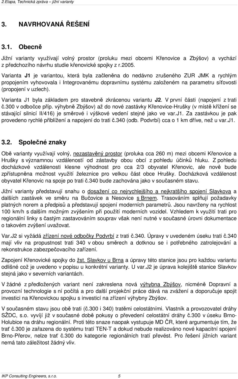 Varianta J1 byla základem pro stavebně zkrácenou variantu J2. V první části (napojení z trati č.300 v odbočce příp.
