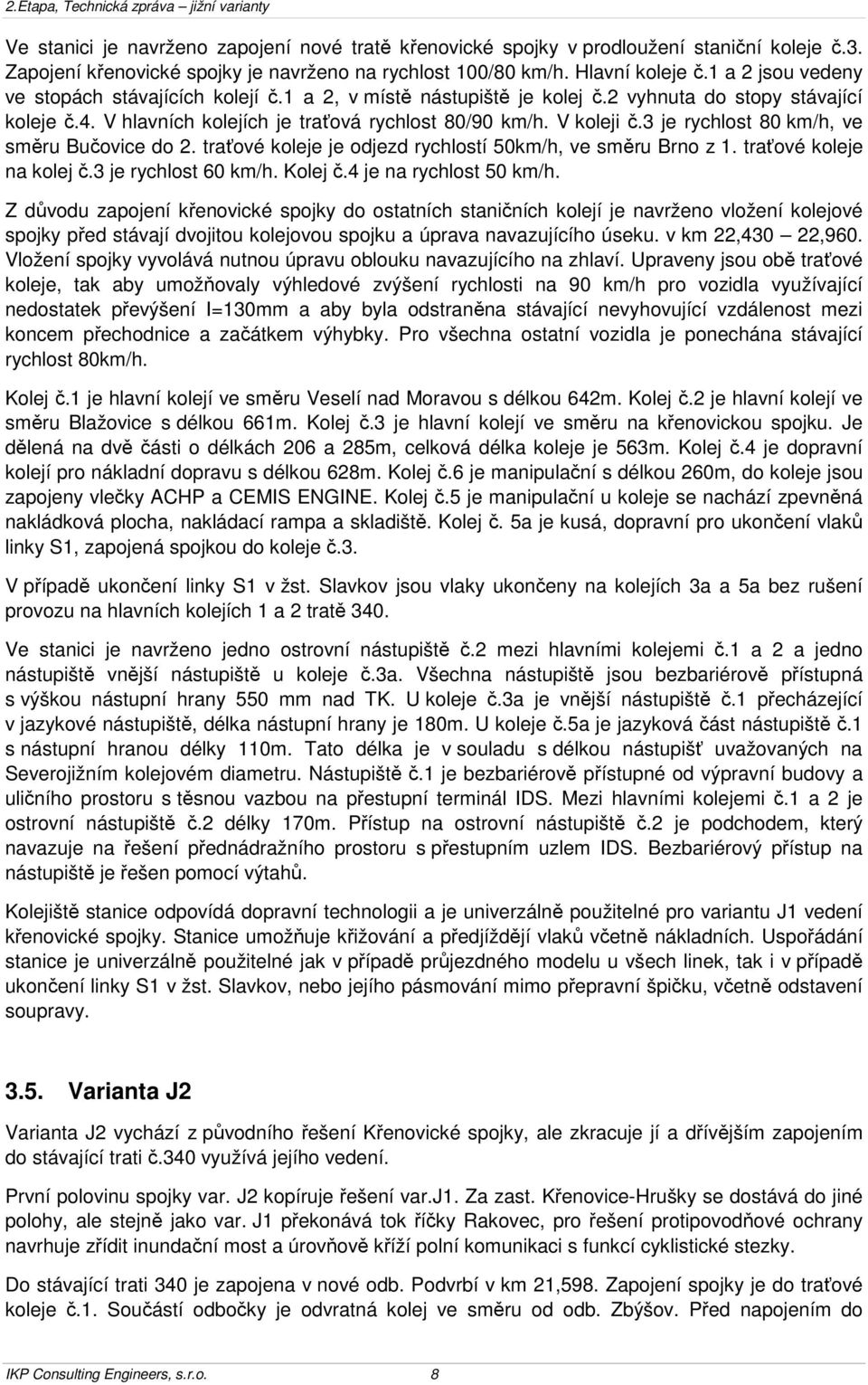 3 je rychlost 80 km/h, ve směru Bučovice do 2. traťové koleje je odjezd rychlostí 50km/h, ve směru Brno z 1. traťové koleje na kolej č.3 je rychlost 60 km/h. Kolej č.4 je na rychlost 50 km/h.