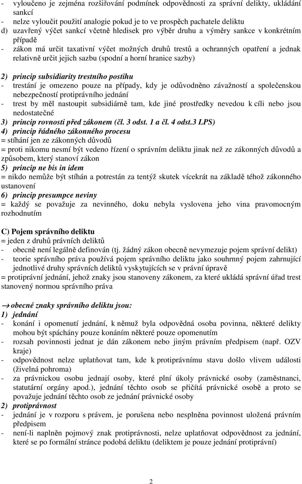 hranice sazby) 2) princip subsidiarity trestního postihu - trestání je omezeno pouze na případy, kdy je odůvodněno závažností a společenskou nebezpečností protiprávního jednání - trest by měl