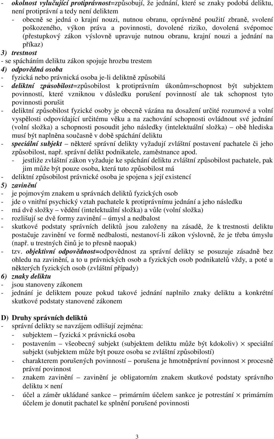 spácháním deliktu zákon spojuje hrozbu trestem 4) odpovědná osoba - fyzická nebo právnická osoba je-li deliktně způsobilá - deliktní způsobilost=způsobilost k protiprávním úkonům=schopnost být