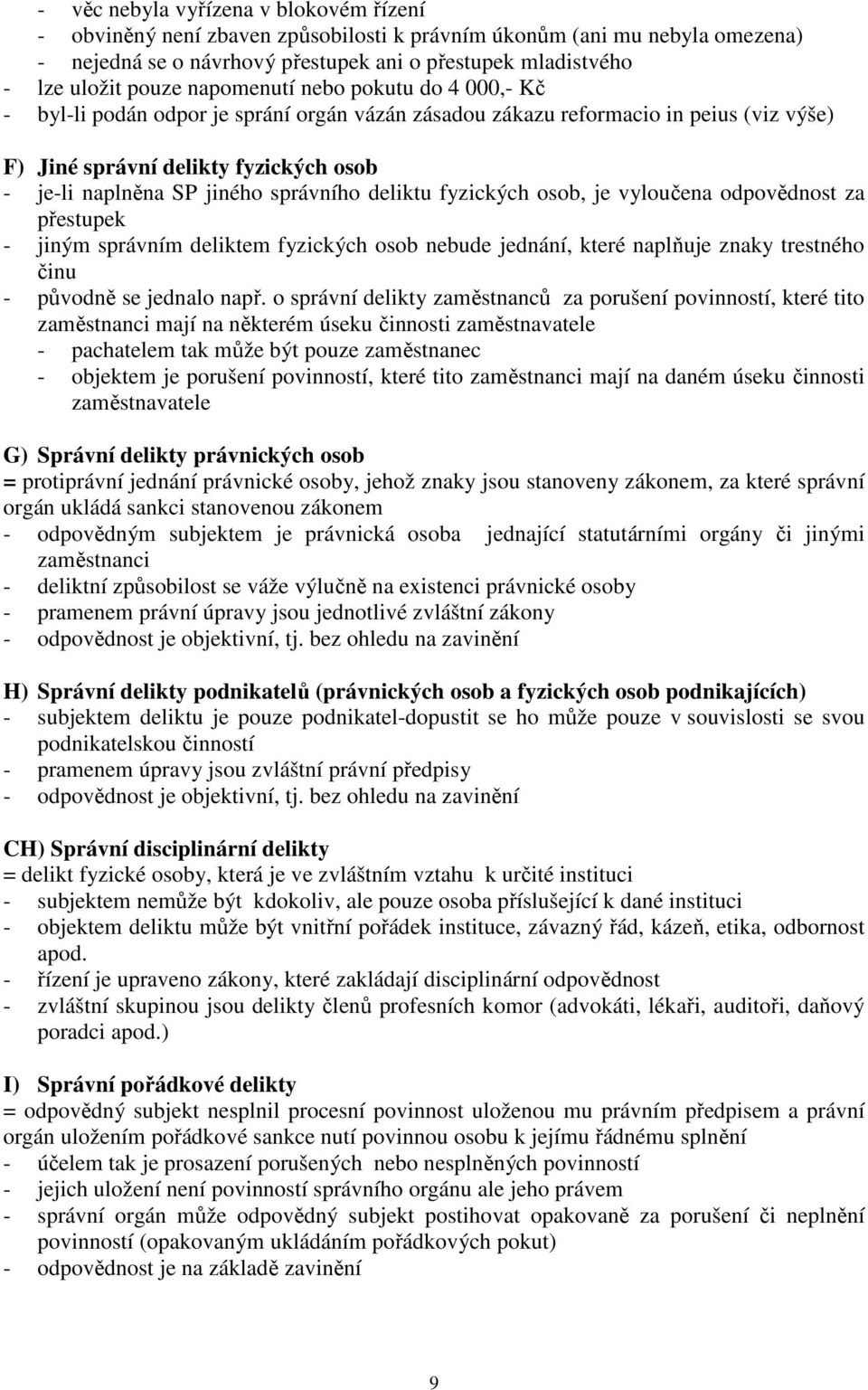 správního deliktu fyzických osob, je vyloučena odpovědnost za přestupek - jiným správním deliktem fyzických osob nebude jednání, které naplňuje znaky trestného činu - původně se jednalo např.