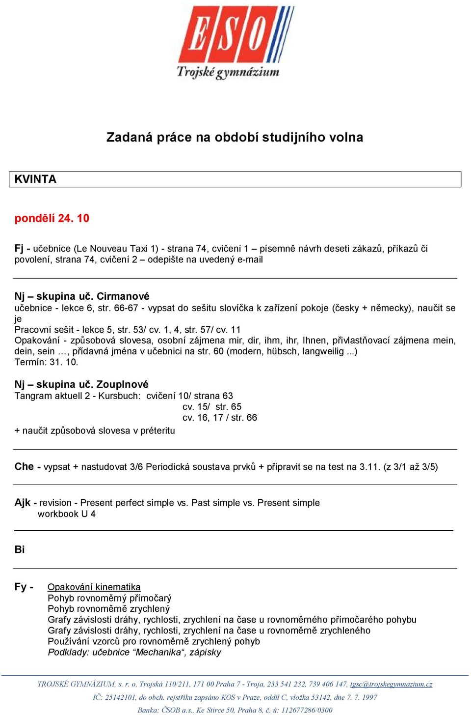 11 Opakování - způsobová slovesa, osobní zájmena mir, dir, ihm, ihr, Ihnen, přivlastňovací zájmena mein, dein, sein, přídavná jména v učebnici na str. 60 (modern, hübsch, langweilig...) Termín: 31.