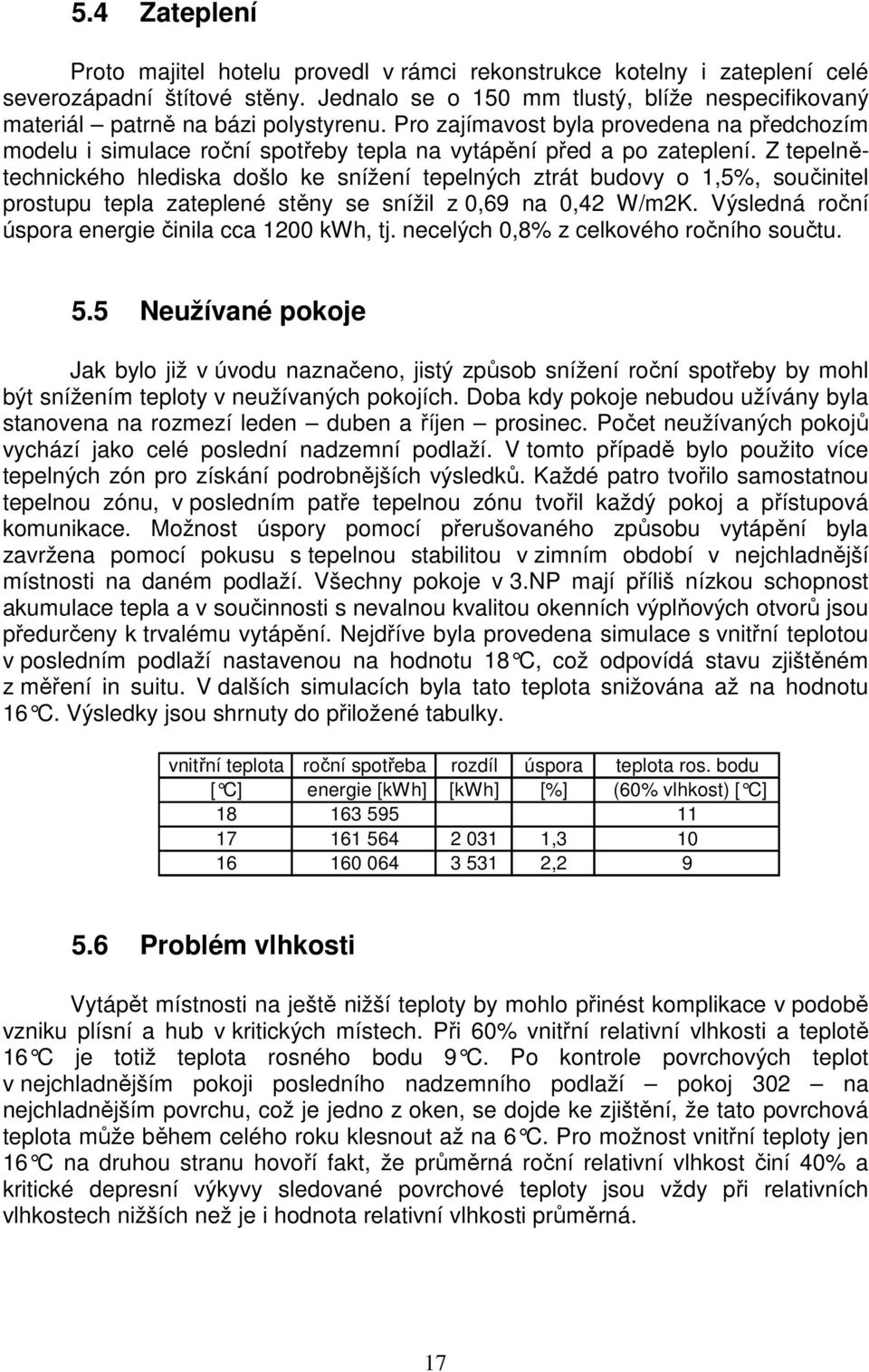 Pro zajímavost byla provedena na předchozím modelu i simulace roční spotřeby tepla na vytápění před a po zateplení.