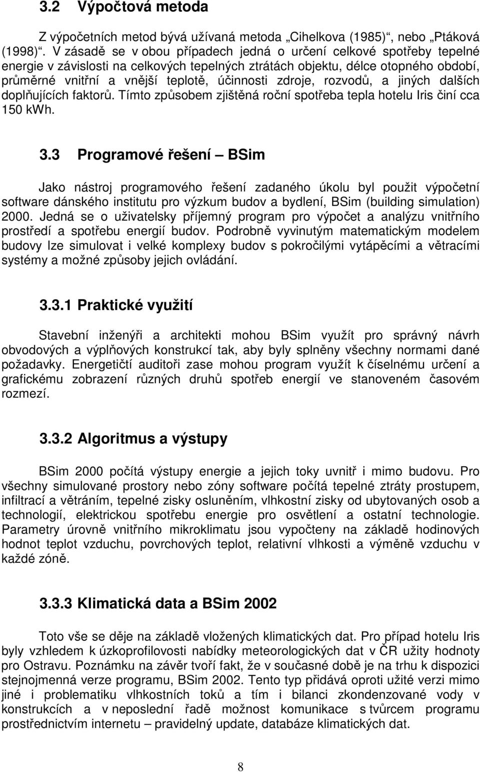 zdroje, rozvodů, a jiných dalších doplňujících faktorů. Tímto způsobem zjištěná roční spotřeba tepla hotelu Iris činí cca 150 kwh. 3.