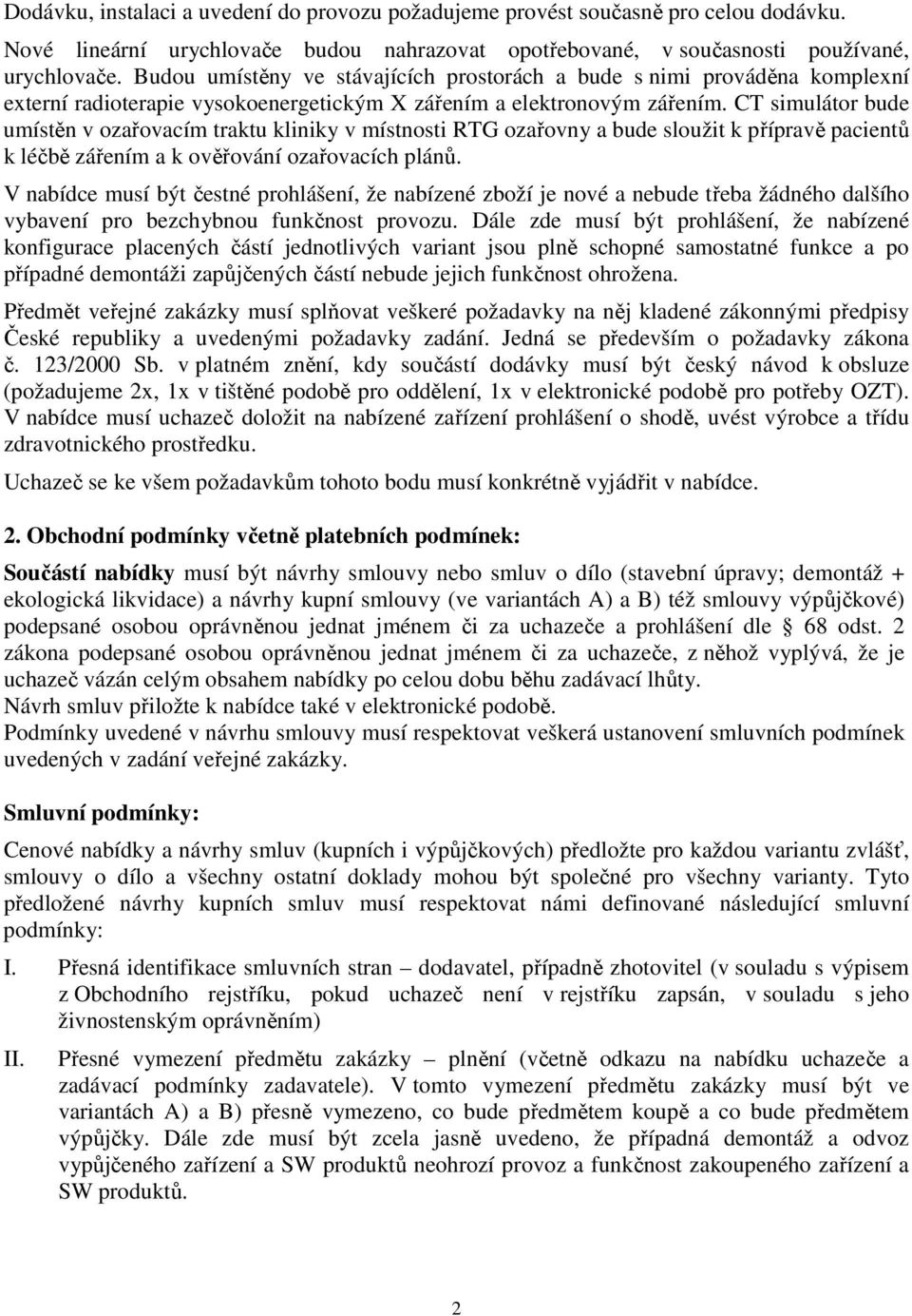 CT simulátor bude umístěn v ozařovacím traktu kliniky v místnosti RTG ozařovny a bude sloužit k přípravě pacientů k léčbě zářením a k ověřování ozařovacích plánů.