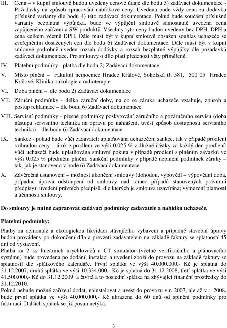 Pokud bude součástí příslušné varianty bezplatná výpůjčka, bude ve výpůjční smlouvě samostatně uvedena cena zapůjčeného zařízení a SW produktů.