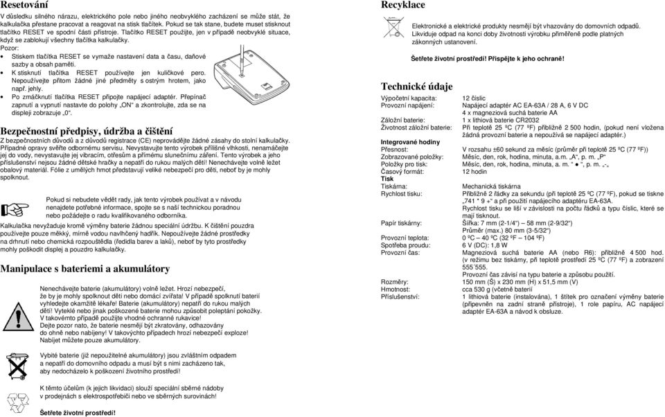 Pozor: Stiskem tlačítka RESET se vymaže nastavení data a času, daňové sazby a obsah paměti. K stisknutí tlačítka RESET používejte jen kuličkové pero.