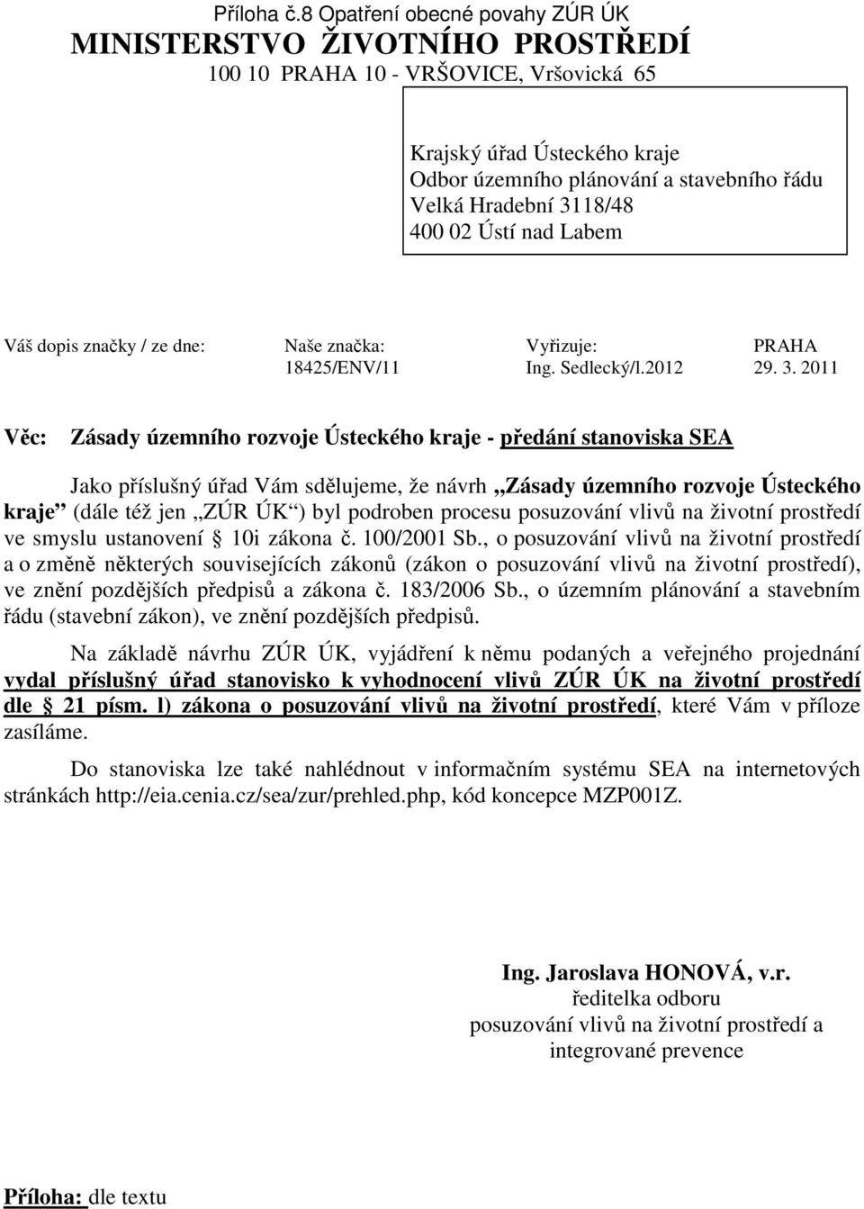 2011 Věc: Zásady územního rozvoje Ústeckého kraje - předání stanoviska SEA Jako příslušný úřad Vám sdělujeme, že návrh,,zásady územního rozvoje Ústeckého kraje (dále též jen ZÚR ÚK ) byl podroben