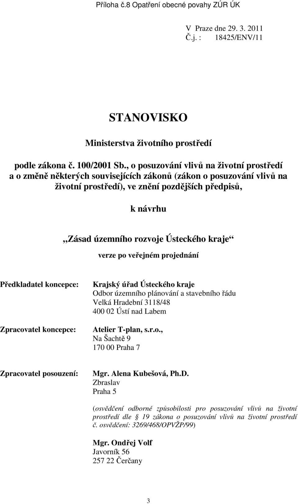 Ústeckého kraje verze po veřejném projednání Předkladatel koncepce: Zpracovatel koncepce: Krajský úřad Ústeckého kraje Odbor územního plánování a stavebního řádu Velká Hradební 3118/48 400 02 Ústí