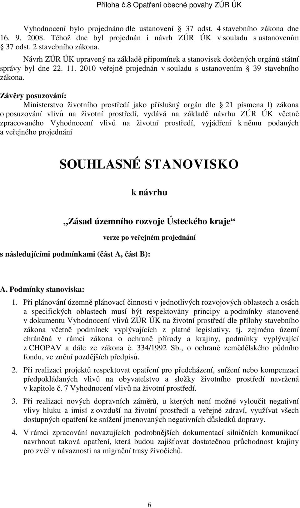 Závěry posuzování: Ministerstvo životního prostředí jako příslušný orgán dle 21 písmena l) zákona o posuzování vlivů na životní prostředí, vydává na základě návrhu ZÚR ÚK včetně zpracovaného