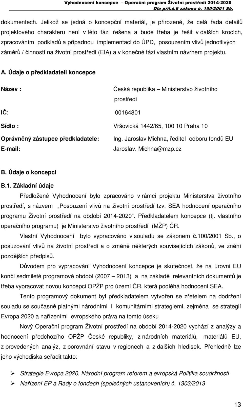 implementací do ÚPD, posouzením vlivů jednotlivých záměrů / činností na životní prostředí (EIA) a v konečné fázi vlastním návrhem projektu. A.