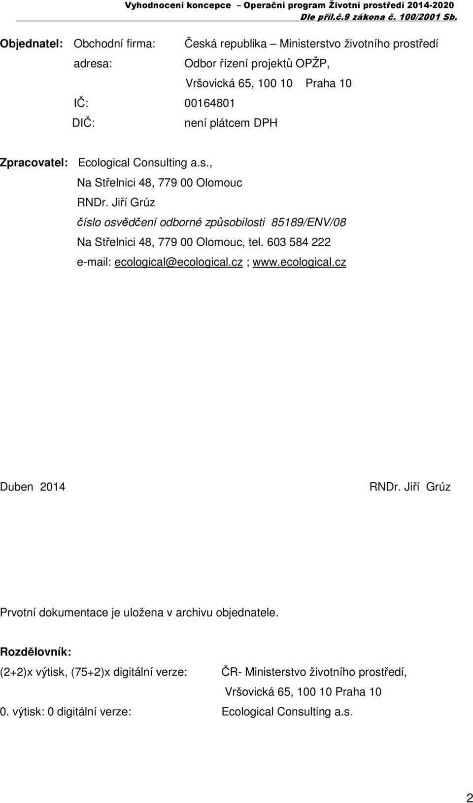 Jiří Grúz číslo osvědčení odborné způsobilosti 85189/ENV/08 Na Střelnici 48, 779 00 Olomouc, tel. 603 584 222 e-mail: ecological@ecological.cz ; www.ecological.cz Duben 2014 RNDr.