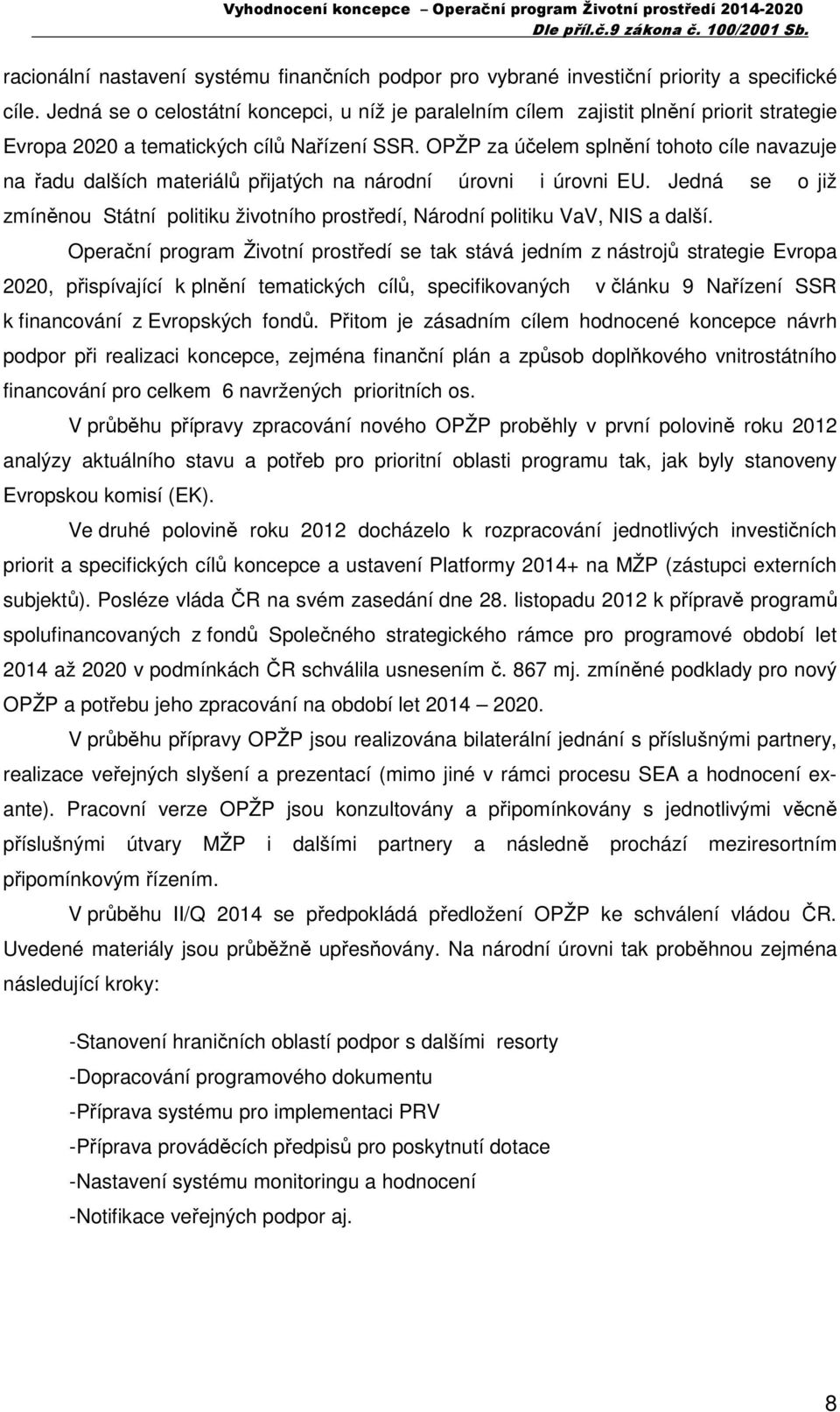 OPŽP za účelem splnění tohoto cíle navazuje na řadu dalších materiálů přijatých na národní úrovni i úrovni EU.