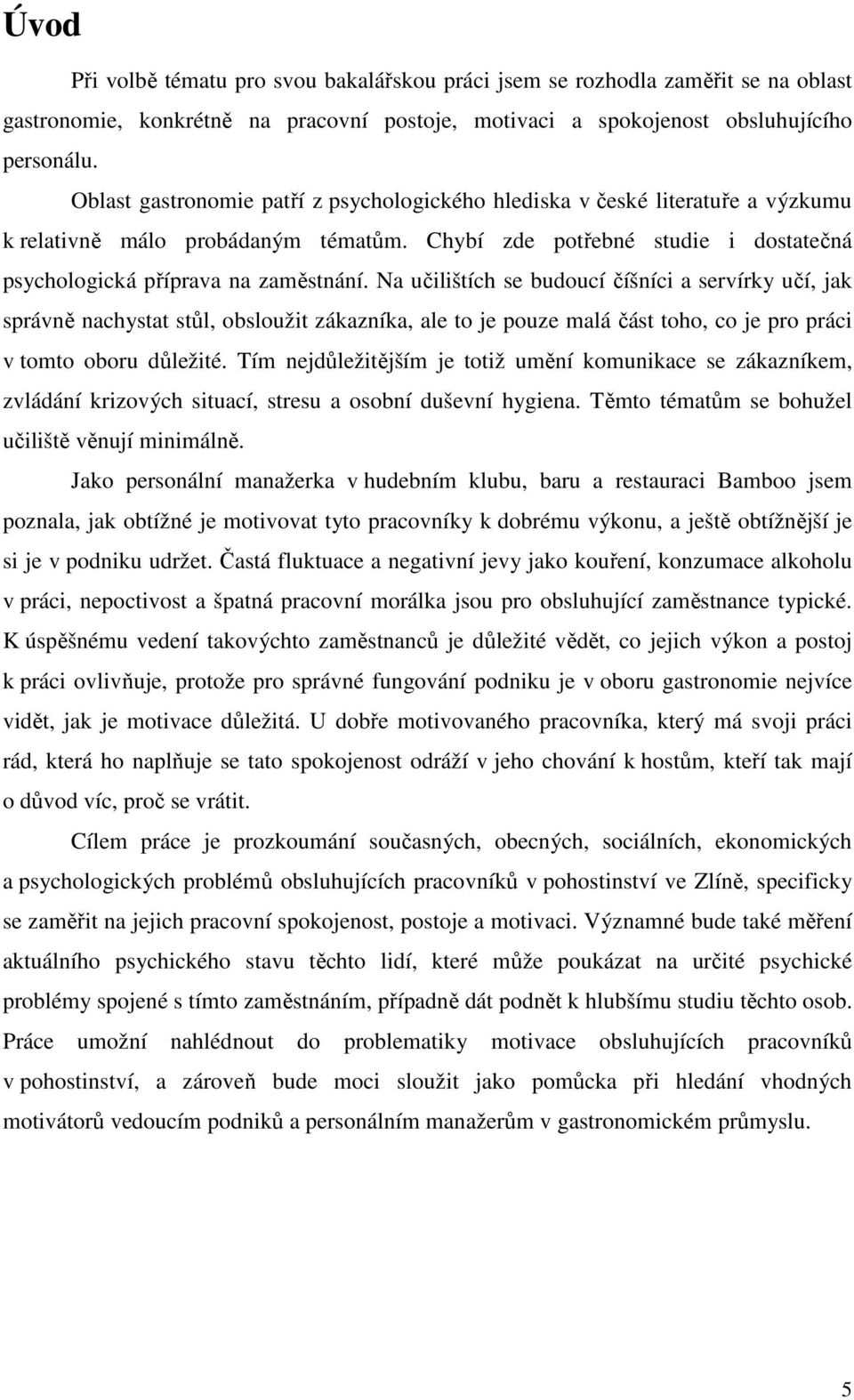 Na učilištích se budoucí číšníci a servírky učí, jak správně nachystat stůl, obsloužit zákazníka, ale to je pouze malá část toho, co je pro práci v tomto oboru důležité.