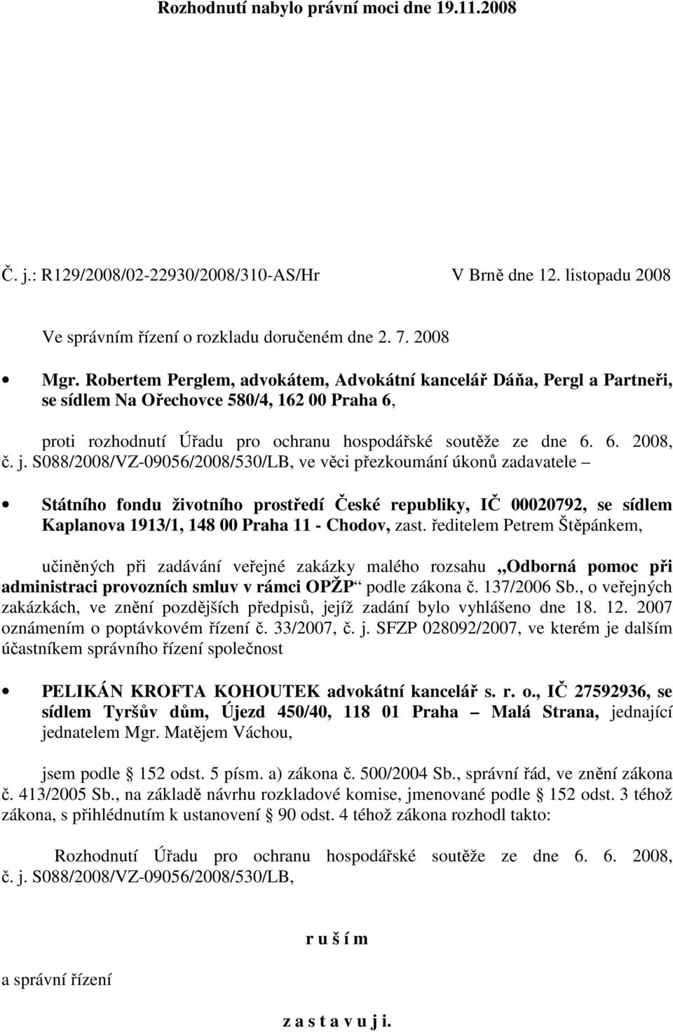 S088/2008/VZ-09056/2008/530/LB, ve věci přezkoumání úkonů zadavatele Státního fondu životního prostředí České republiky, IČ 00020792, se sídlem Kaplanova 1913/1, 148 00 Praha 11 - Chodov, zast.