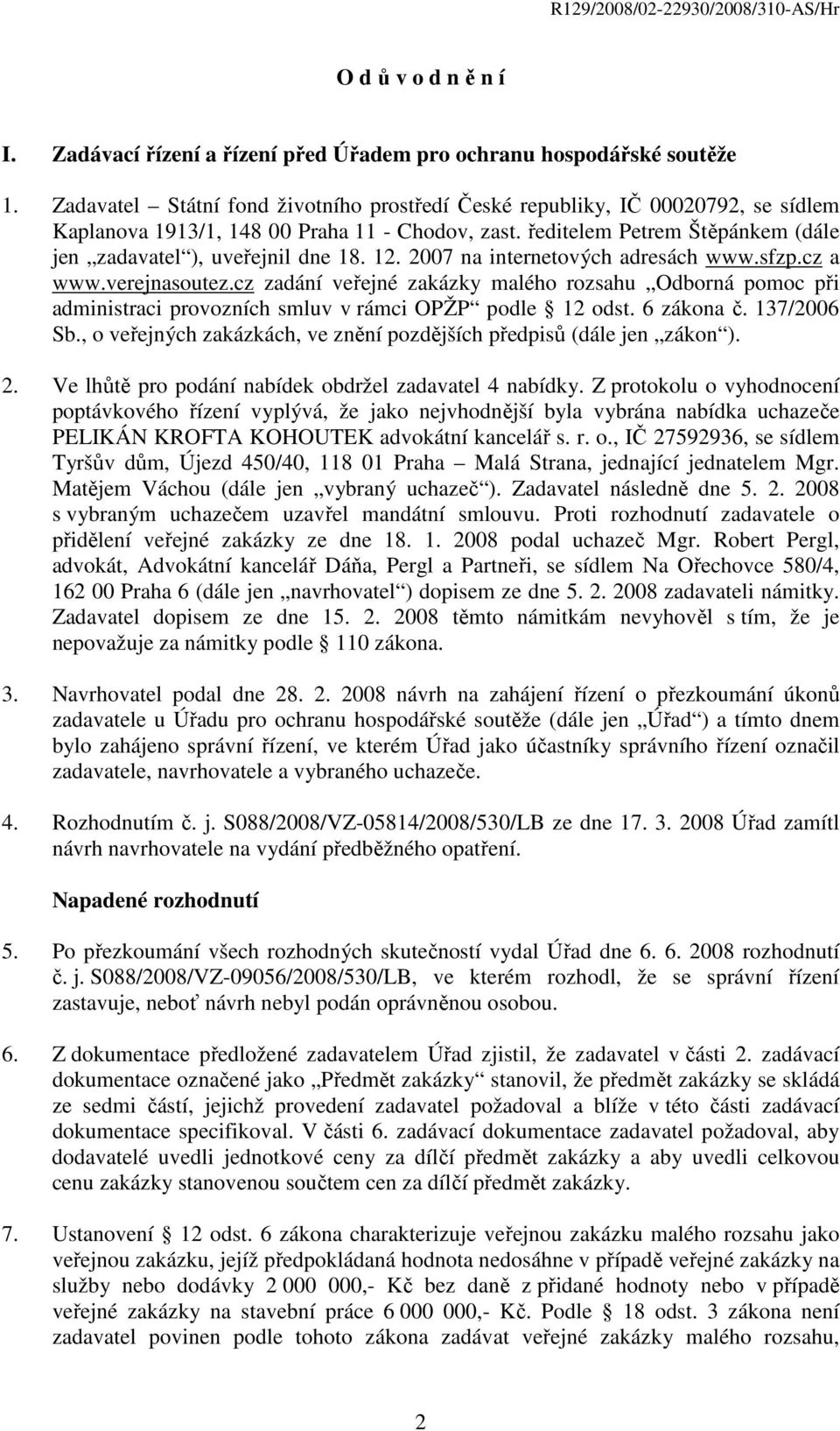 12. 2007 na internetových adresách www.sfzp.cz a www.verejnasoutez.cz zadání veřejné zakázky malého rozsahu Odborná pomoc při administraci provozních smluv v rámci OPŽP podle 12 odst. 6 zákona č.