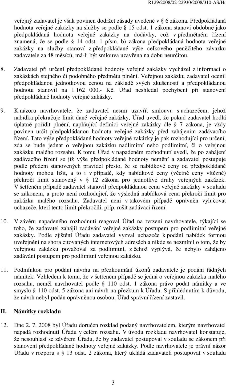 b) zákona předpokládaná hodnota veřejné zakázky na služby stanoví z předpokládané výše celkového peněžitého závazku zadavatele za 48 měsíců, má-li být smlouva uzavřena na dobu neurčitou. 8.