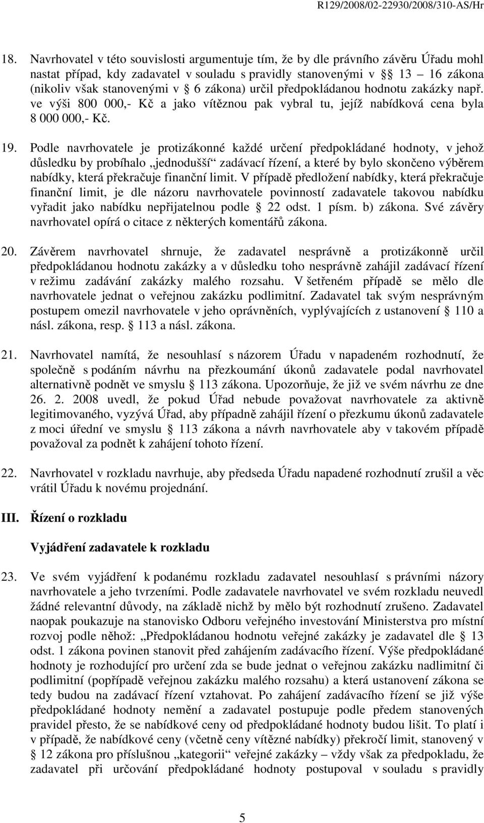 Podle navrhovatele je protizákonné každé určení předpokládané hodnoty, v jehož důsledku by probíhalo jednodušší zadávací řízení, a které by bylo skončeno výběrem nabídky, která překračuje finanční