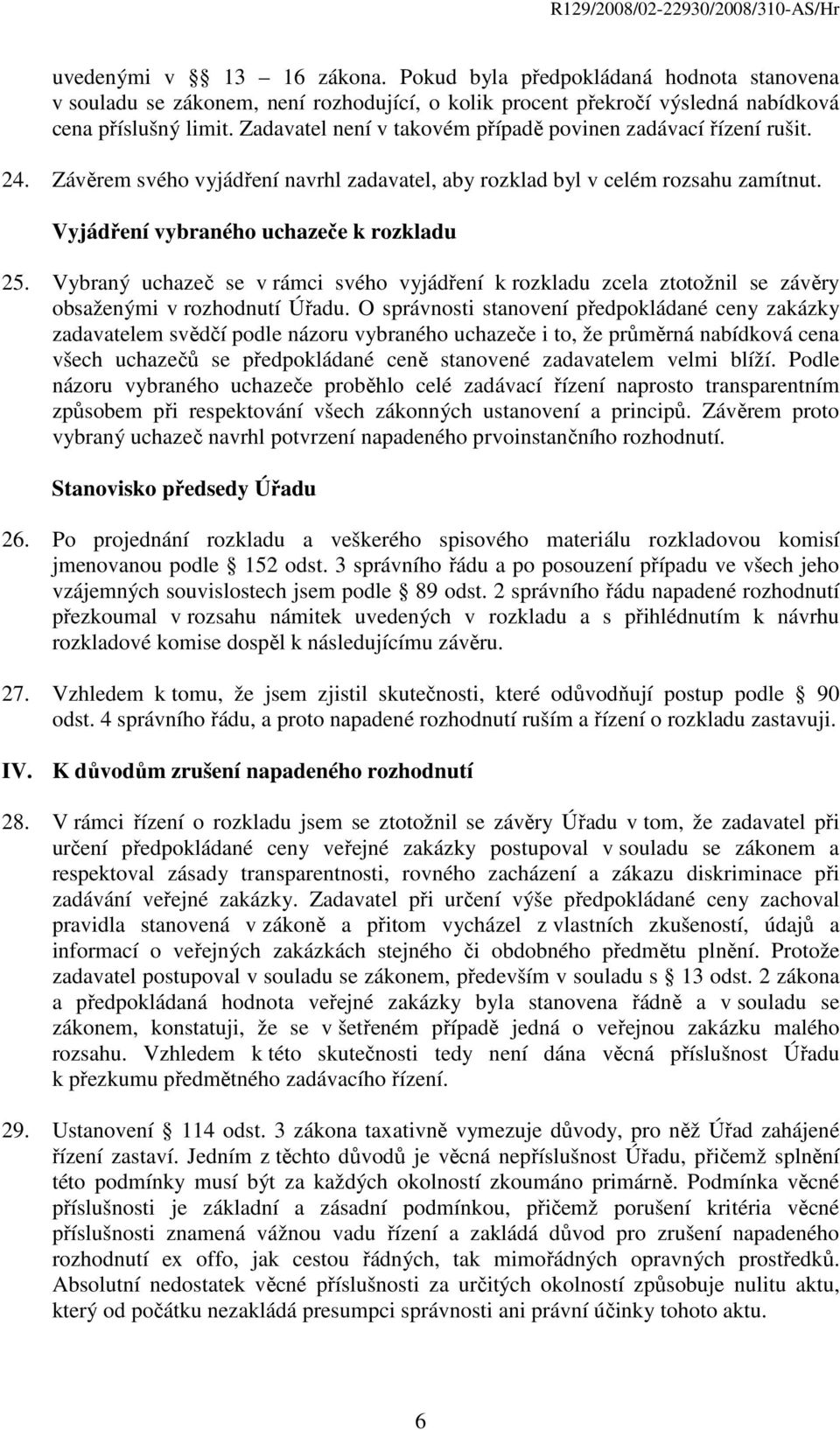 Vybraný uchazeč se v rámci svého vyjádření k rozkladu zcela ztotožnil se závěry obsaženými v rozhodnutí Úřadu.