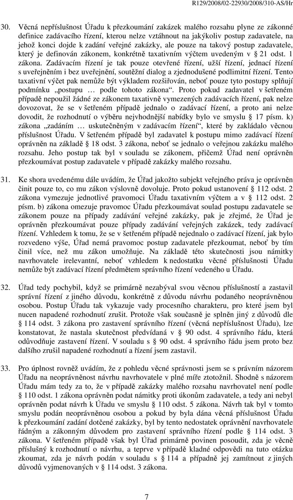 Zadávacím řízení je tak pouze otevřené řízení, užší řízení, jednací řízení s uveřejněním i bez uveřejnění, soutěžní dialog a zjednodušené podlimitní řízení.