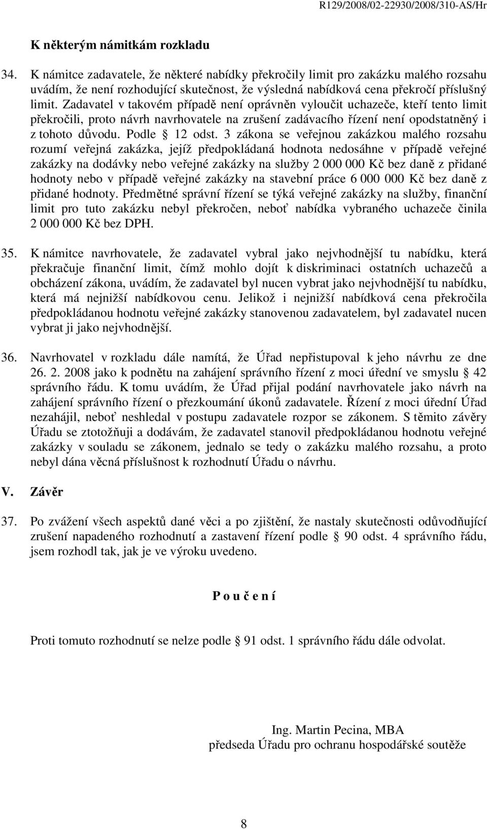 Zadavatel v takovém případě není oprávněn vyloučit uchazeče, kteří tento limit překročili, proto návrh navrhovatele na zrušení zadávacího řízení není opodstatněný i z tohoto důvodu. Podle 12 odst.