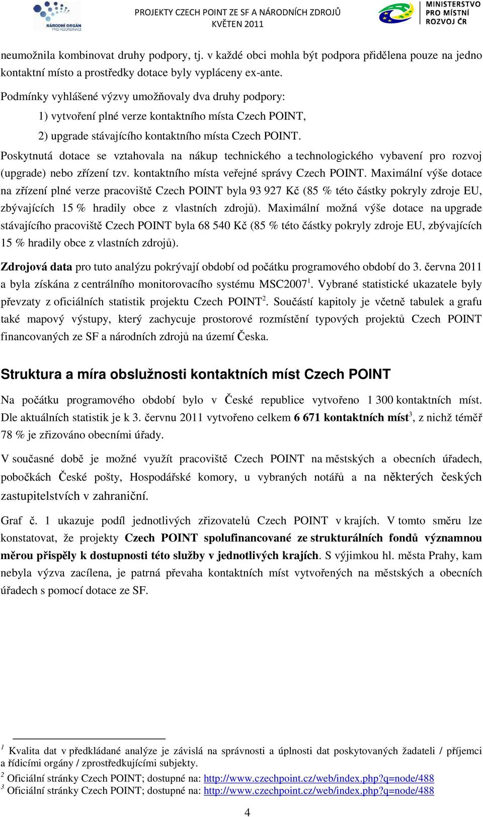 Poskytnutá dotace se vztahovala na nákup technického a technologického vybavení pro rozvoj (upgrade) nebo zřízení tzv. kontaktního místa veřejné správy Czech POINT.