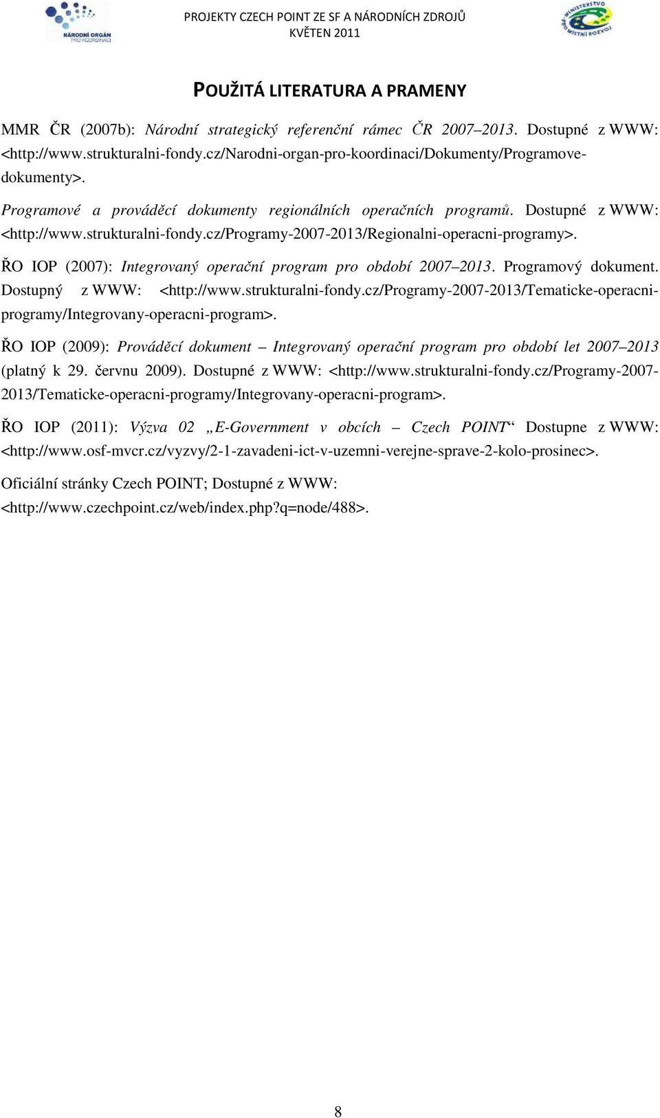 cz/programy-2007-2013/regionalni-operacni-programy>. ŘO IOP (2007): Integrovaný operační program pro období 2007 2013. Programový dokument. Dostupný z WWW: <http://www.strukturalni-fondy.