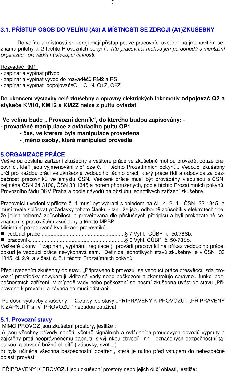 odpojovačeq1, Q1N, Q1Z, Q2Z Do ukončení výstavby celé zkušebny a opravny elektrických lokomotiv odpojovač Q2 a stykače KM10, KM12 a KM2Z nelze z pultu ovládat.