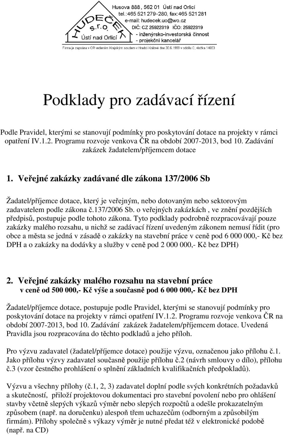 137/2006 Sb. o veřejných zakázkách, ve znění pozdějších předpisů, postupuje podle tohoto zákona.