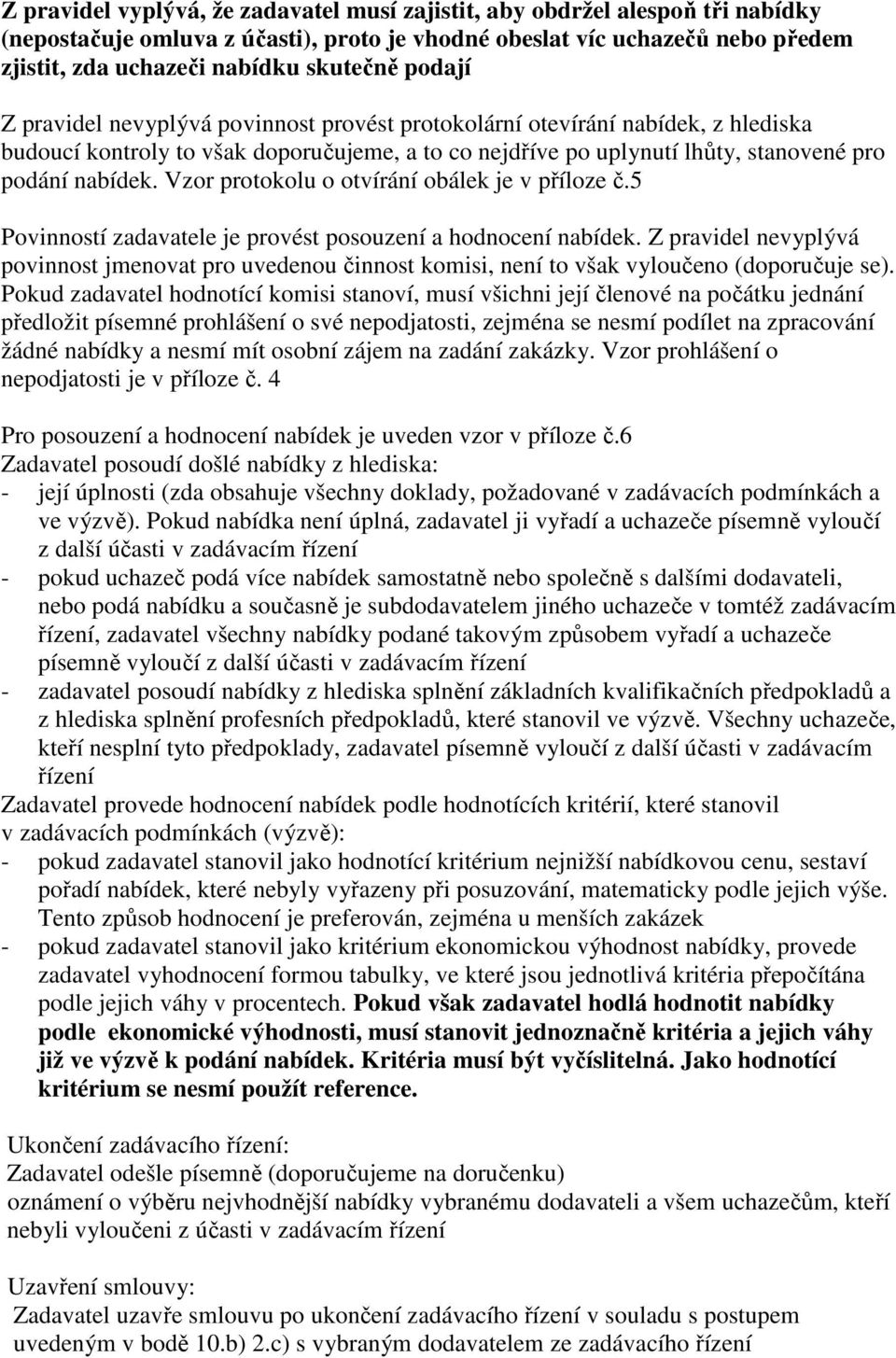 Vzor protokolu o otvírání obálek je v příloze č.5 Povinností zadavatele je provést posouzení a hodnocení nabídek.