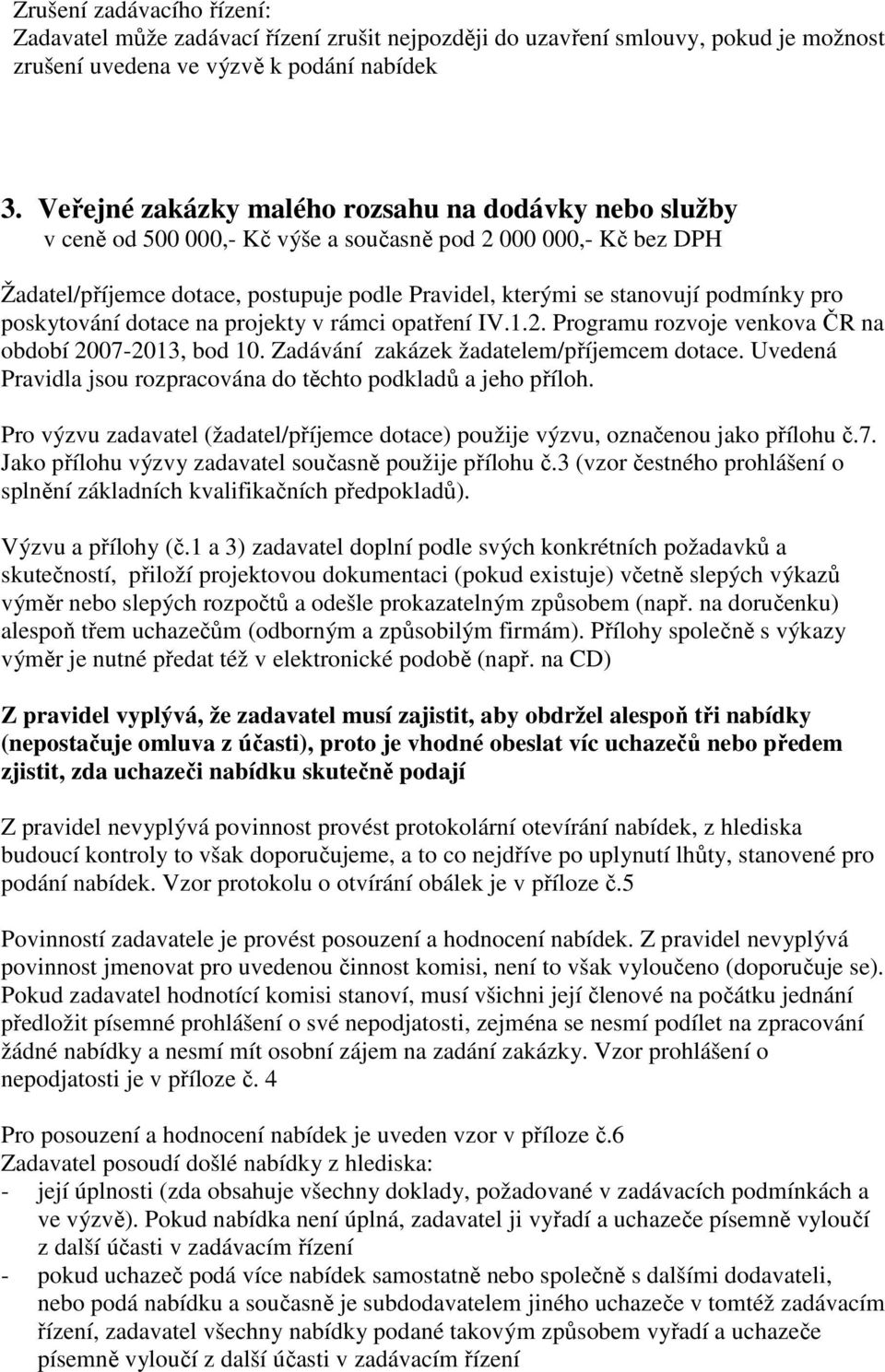 přílohu č.7. Jako přílohu výzvy zadavatel současně použije přílohu č.3 (vzor čestného prohlášení o splnění základních kvalifikačních předpokladů). Výzvu a přílohy (č.