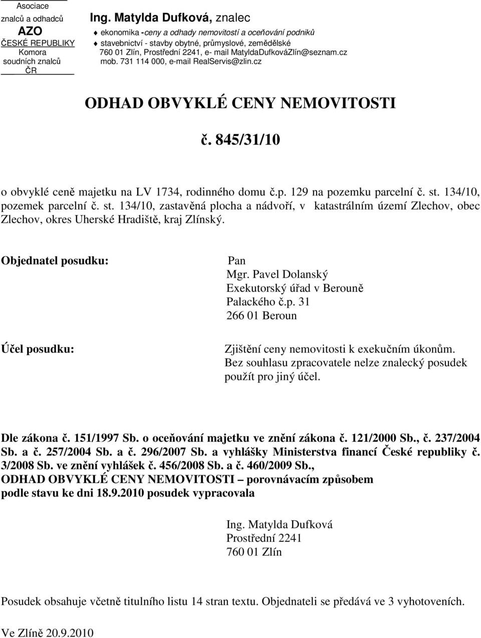 cz mob. 731 114 000, e-mail RealServis@zlin.cz ODHAD OBVYKLÉ CENY NEMOVITOSTI č. 845/31/10 o obvyklé ceně majetku na LV 1734, rodinného domu č.p. 129 na pozemku parcelní č. st.