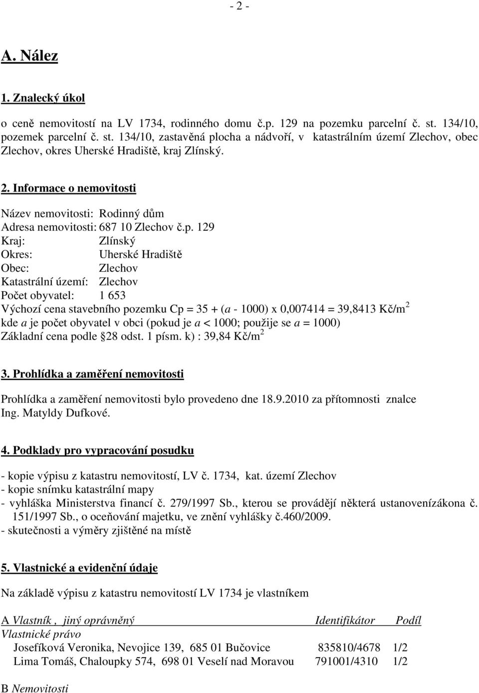 Informace o nemovitosti Název nemovitosti: Rodinný dům Adresa nemovitosti: 687 10 Zlechov č.p.