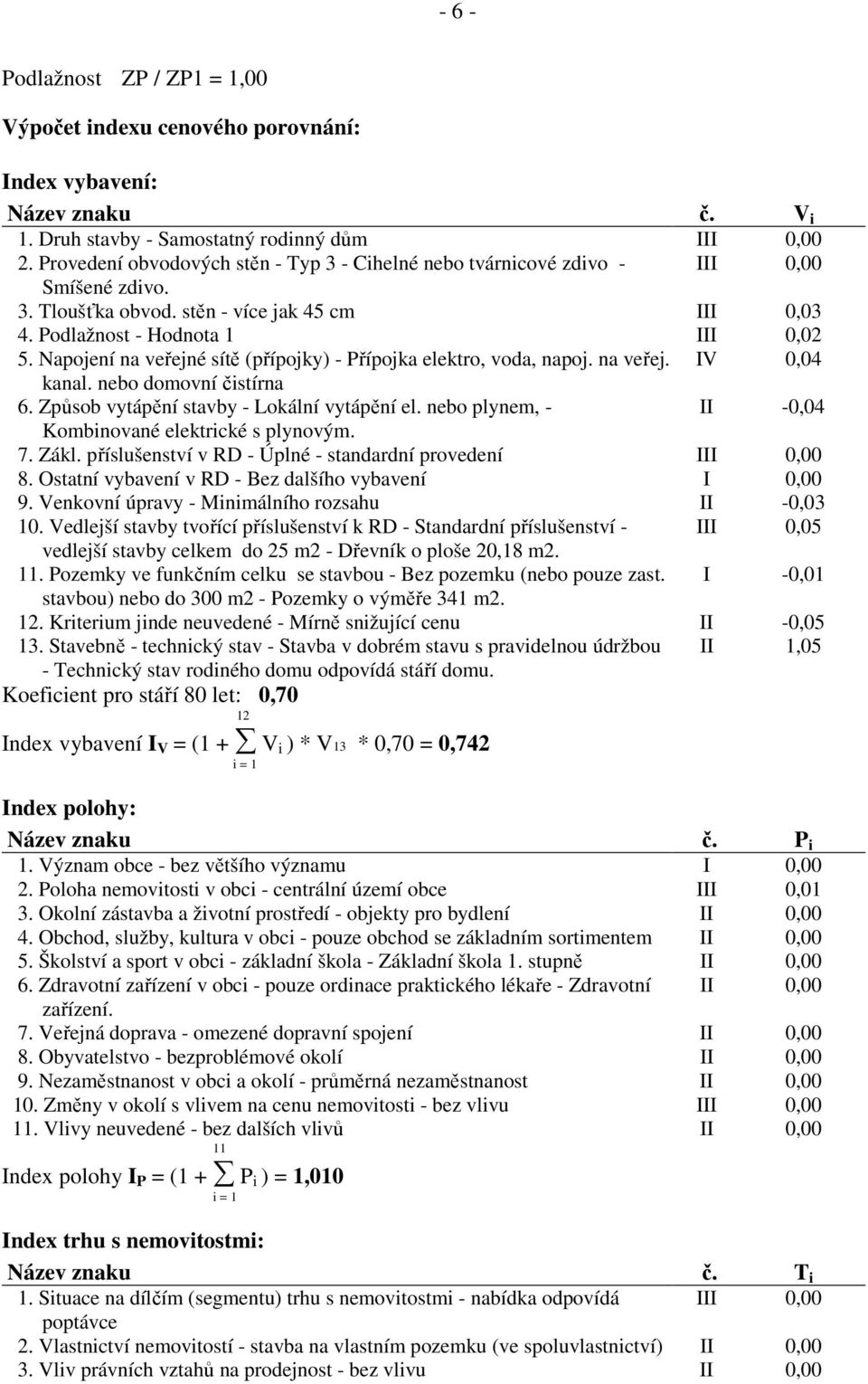 Napojení na veřejné sítě (přípojky) - Přípojka elektro, voda, napoj. na veřej. IV 0,04 kanal. nebo domovní čistírna 6. Způsob vytápění stavby - Lokální vytápění el.