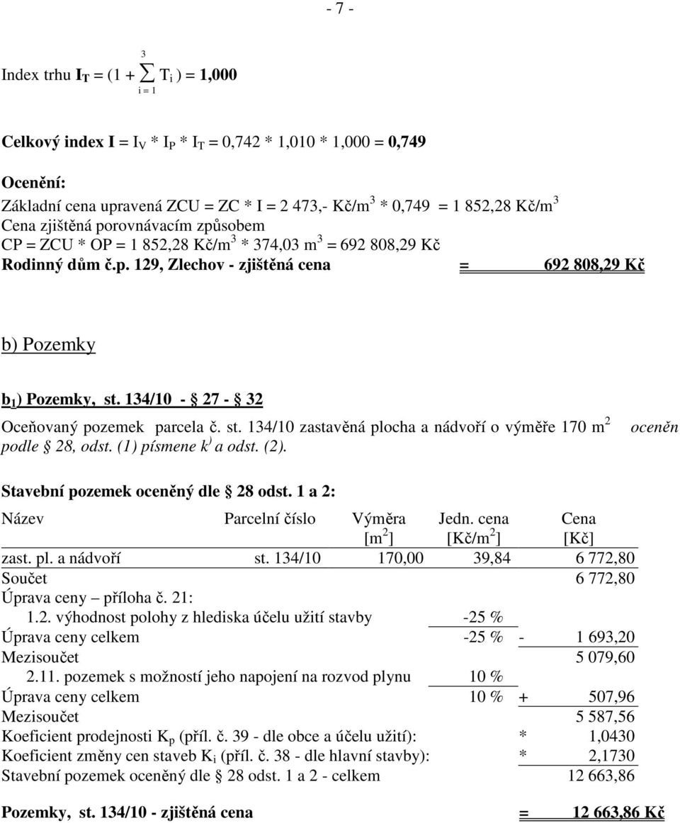 134/10-27 - 32 Oceňovaný pozemek parcela č. st. 134/10 zastavěná plocha a nádvoří o výměře 170 m 2 podle 28, odst. (1) písmene k ) a odst. (2). oceněn Stavební pozemek oceněný dle 28 odst.