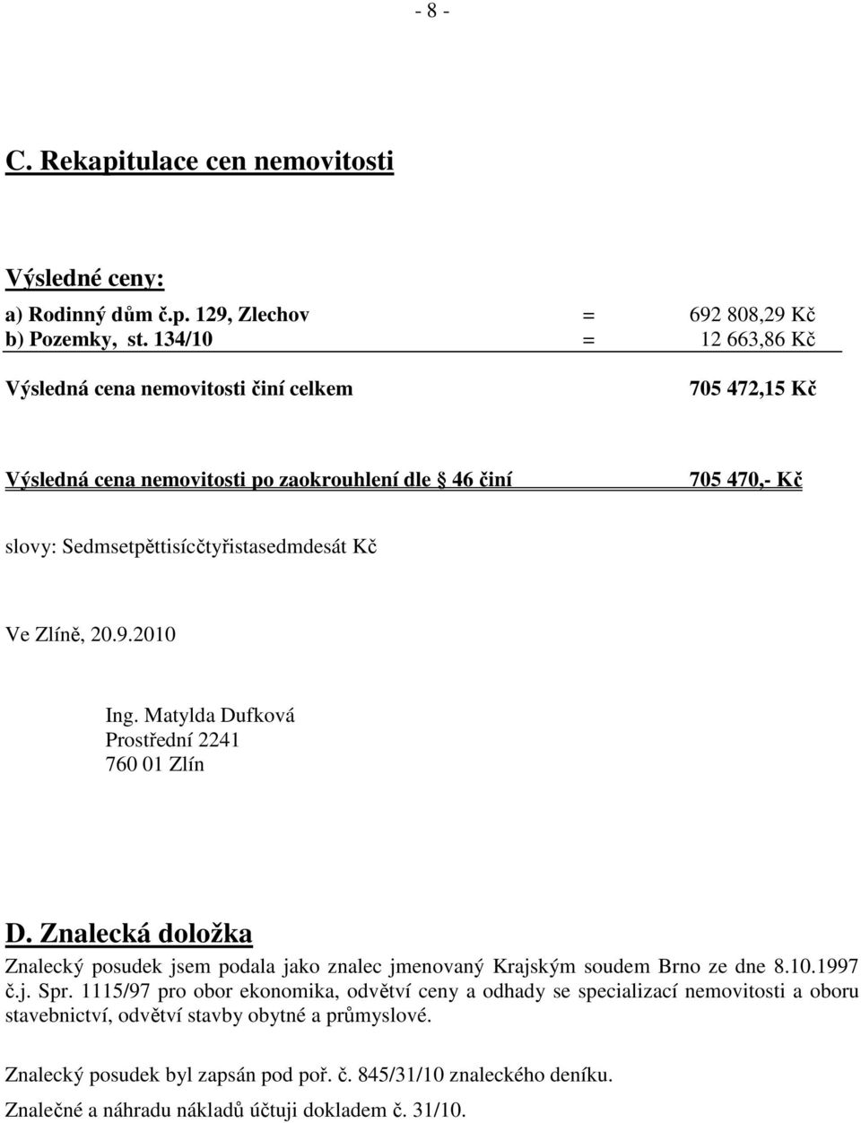 Zlíně, 20.9.2010 Ing. Matylda Dufková Prostřední 2241 760 01 Zlín D. Znalecká doložka Znalecký posudek jsem podala jako znalec jmenovaný Krajským soudem Brno ze dne 8.10.1997 č.j. Spr.