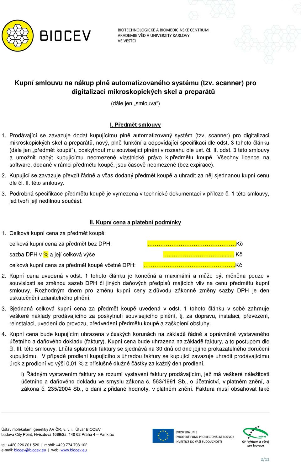 3 tohoto článku (dále jen předmět koupě ), poskytnout mu související plnění v rozsahu dle ust. čl. II. odst. 3 této smlouvy a umožnit nabýt kupujícímu neomezené vlastnické právo k předmětu koupě.