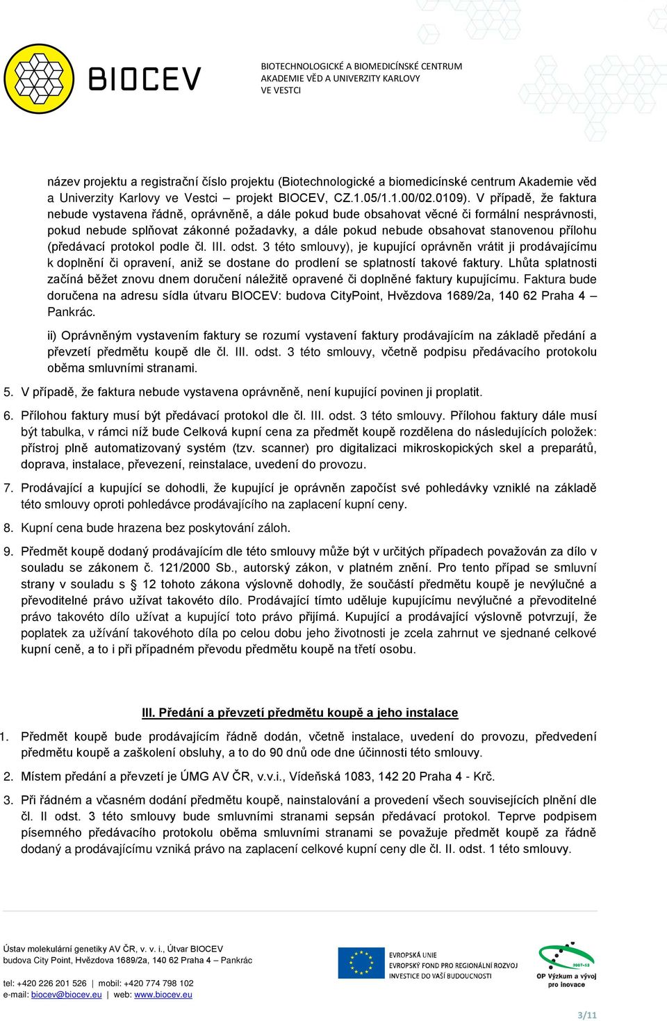 přílohu (předávací protokol podle čl. III. odst. 3 této smlouvy), je kupující oprávněn vrátit ji prodávajícímu k doplnění či opravení, aniž se dostane do prodlení se splatností takové faktury.