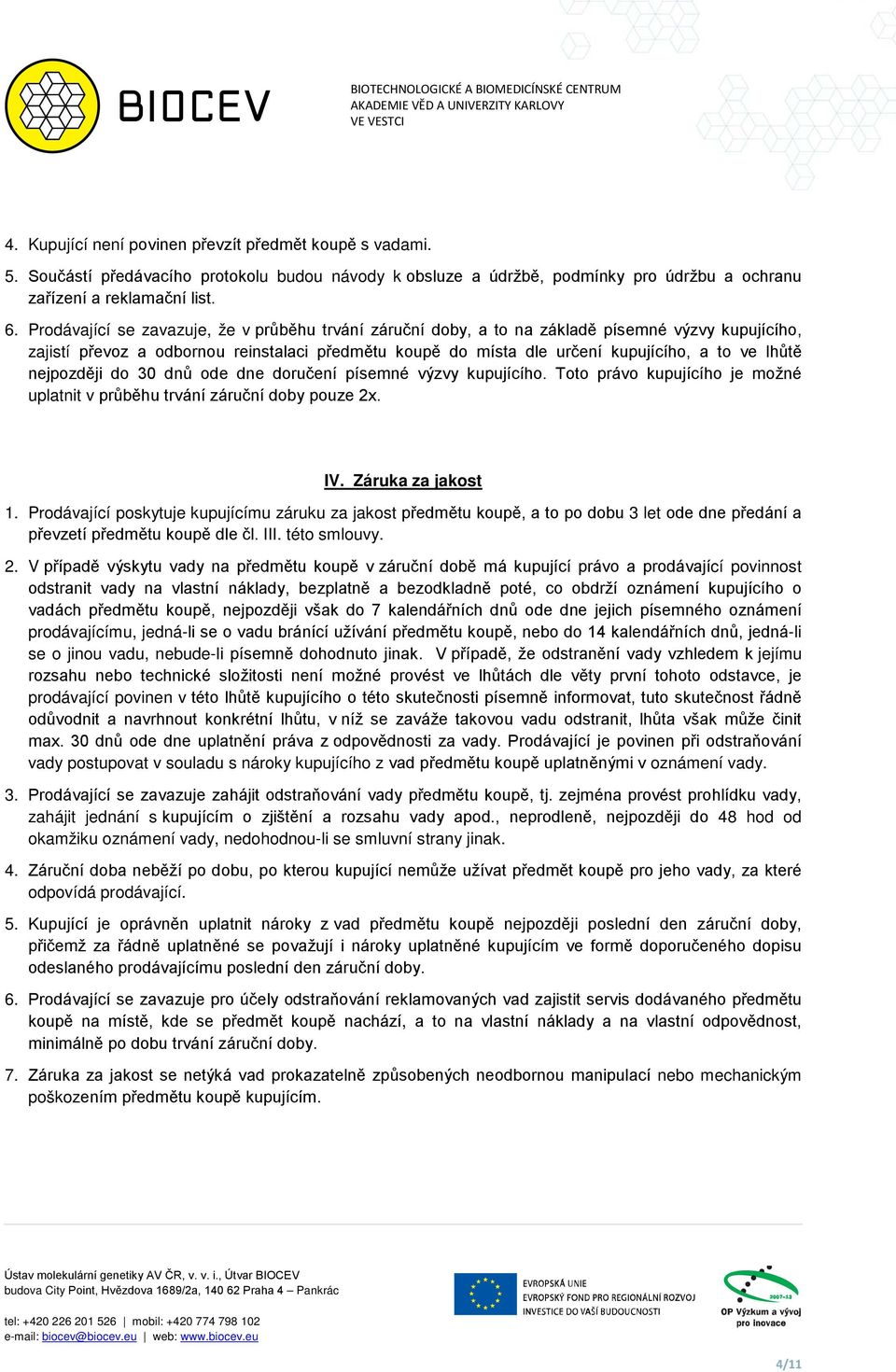 nejpozději do 30 dnů ode dne doručení písemné výzvy kupujícího. Toto právo kupujícího je možné uplatnit v průběhu trvání záruční doby pouze 2x. IV. Záruka za jakost 1.