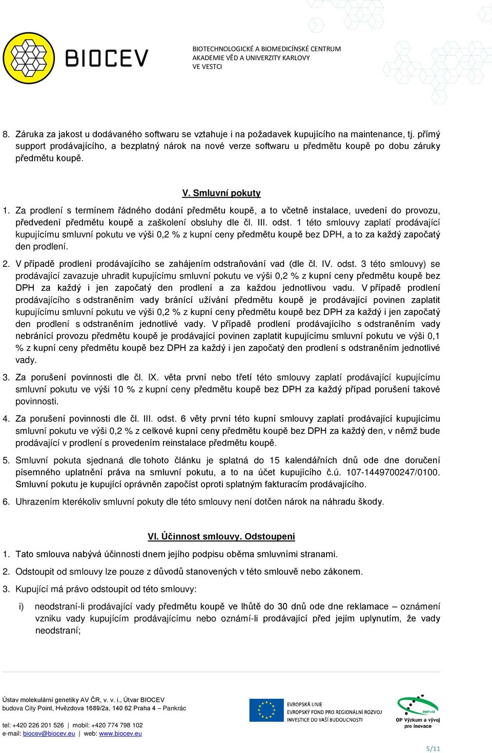 Za prodlení s termínem řádného dodání předmětu koupě, a to včetně instalace, uvedení do provozu, předvedení předmětu koupě a zaškolení obsluhy dle čl. III. odst.