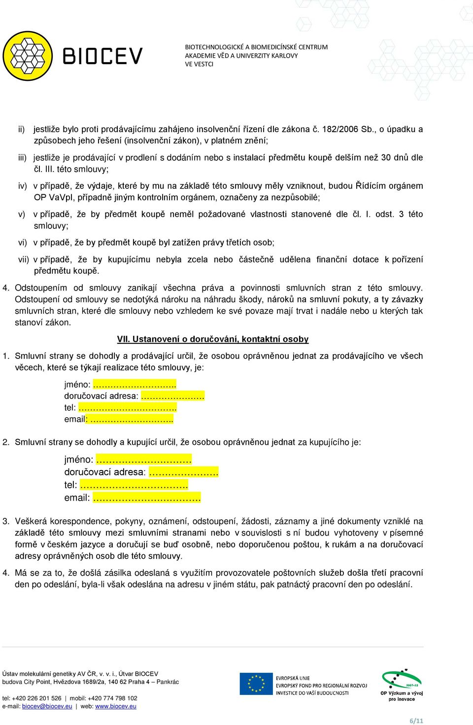 této smlouvy; iv) v případě, že výdaje, které by mu na základě této smlouvy měly vzniknout, budou Řídícím orgánem OP VaVpI, případně jiným kontrolním orgánem, označeny za nezpůsobilé; v) v případě,