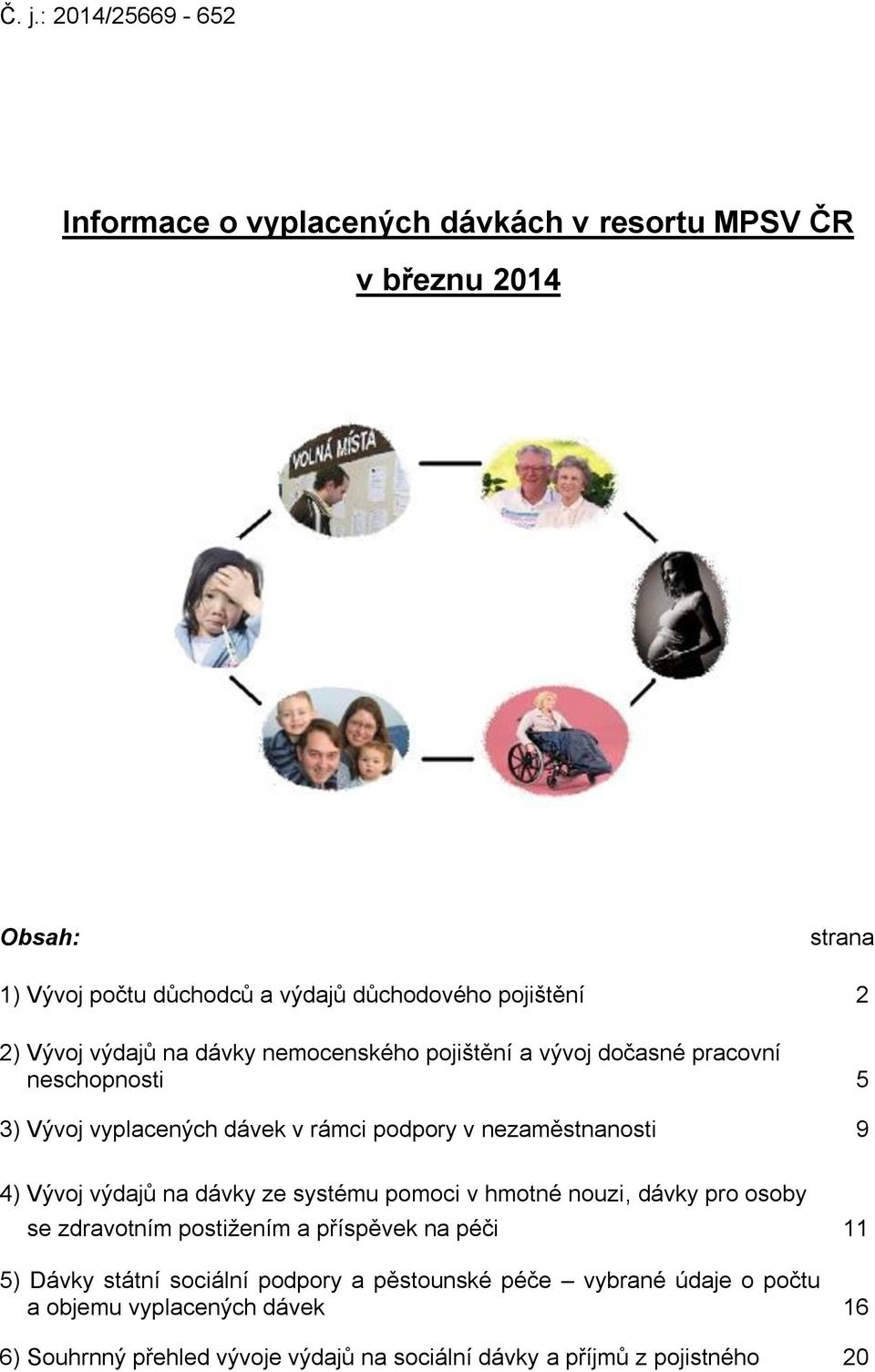 nezaměstnanosti 9 4) Vývoj výdajů na dávky ze systému pomoci v hmotné nouzi, dávky pro osoby se zdravotním postižením a příspěvek na péči 11 5) Dávky