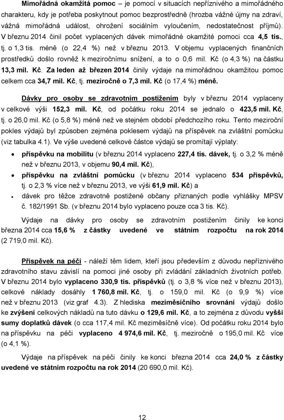 V objemu vyplacených finančních prostředků došlo rovněž k meziročnímu snížení, a to o 0,6 mil. Kč (o 4,3 %) na částku 13,3 mil. Kč. Za leden až březen 2014 činily výdaje na mimořádnou okamžitou pomoc celkem cca 34,7 mil.